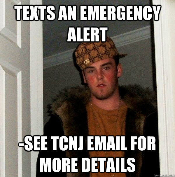 Texts an emergency alert -See TCNJ email for more details - Scumbag