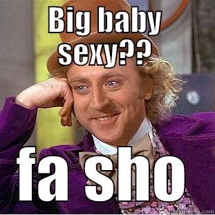 BIG BABY SEXY?? FA SHO Condescending Wonka