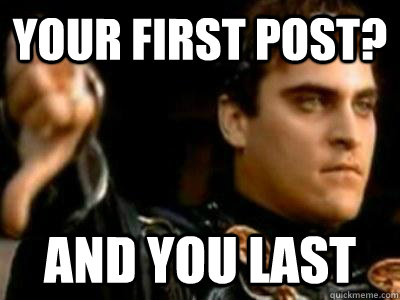 Your first post? and you last  Downvoting Roman