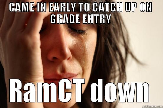 CAME IN EARLY TO CATCH UP ON GRADE ENTRY RAMCT DOWN First World Problems