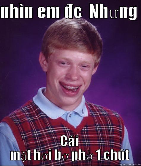 NHÌN EM ĐC  NHƯNG  CÁI MẶT HƠI BƠ PHỜ 1 CHÚT Bad Luck Brian