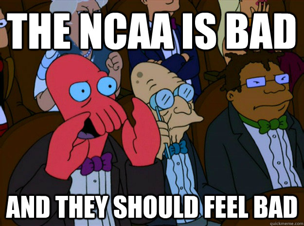 The NCAA is bad and they should feel bad  Feel bad zoidberg