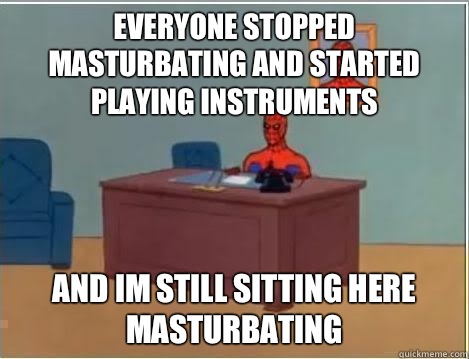 everyone stopped masturbating and started playing instruments and im still sitting here masturbating  Spiderman Desk