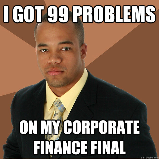 i got 99 problems on my corporate finance final - i got 99 problems on my corporate finance final  Successful Black Man