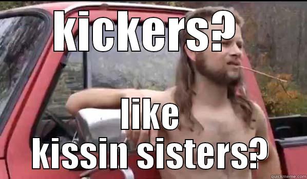 yay big balls kitty - KICKERS?  LIKE KISSIN SISTERS? Almost Politically Correct Redneck
