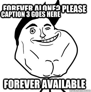 Forever alone? Please Forever available Caption 3 goes here  Forever Available