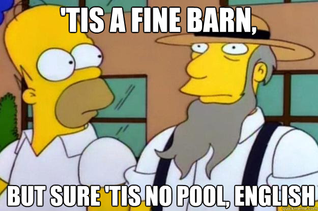 'Tis a fine barn,  but sure 'tis no pool, English - 'Tis a fine barn,  but sure 'tis no pool, English  Tis no Pool