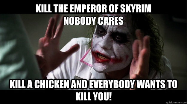 Kill the emperor of skyrim
Nobody cares Kill a chicken and everybody wants to kill you!   Joker Mind Loss