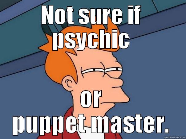 NOT SURE IF PSYCHIC OR PUPPET MASTER. Futurama Fry