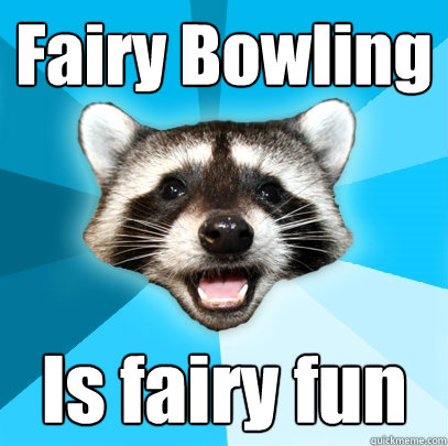 Fairy Bowling Is fairy fun  Lame Pun Coon