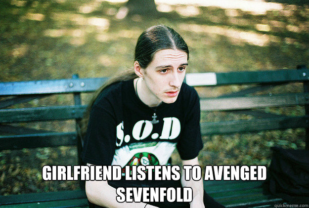  Girlfriend listens to Avenged sevenfold -  Girlfriend listens to Avenged sevenfold  First World Metal Problems