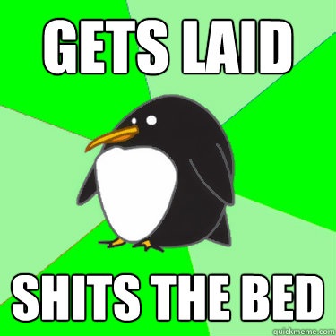 gets laid shits the bed  