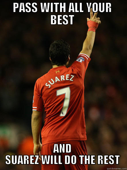 PASS WITH ALL YOUR BEST AND SUAREZ WILL DO THE REST Misc