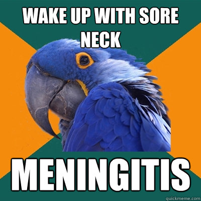 wake up with sore neck meningitis  Paranoid Parrot