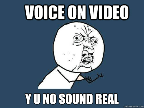  voice on video y u no sound real  Y U No