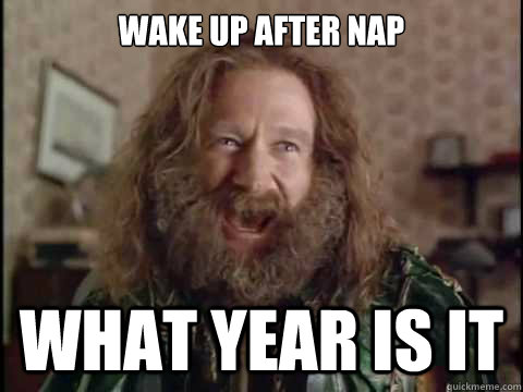 Wake up after nap WHAT YEAR IS IT  Jumanji
