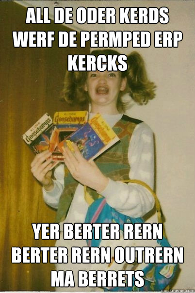 all de oder kerds werf de permped erp kercks yer berter rern berter rern outrern ma berrets  BERKS