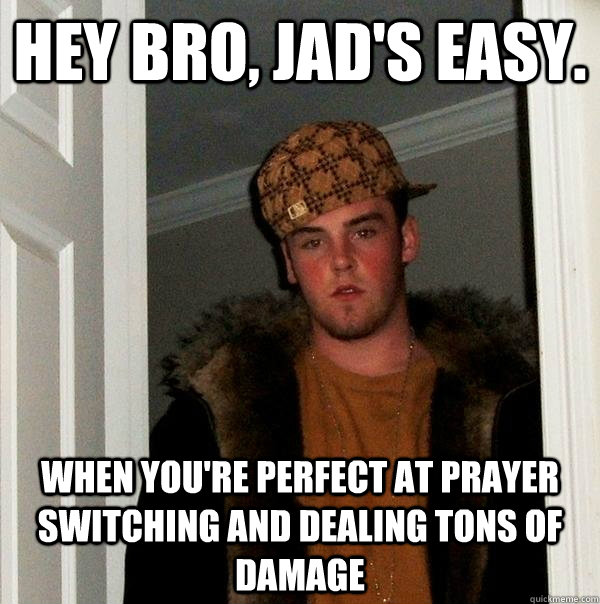 Hey bro, Jad's easy. when you're perfect at prayer switching and dealing tons of damage  Scumbag Steve