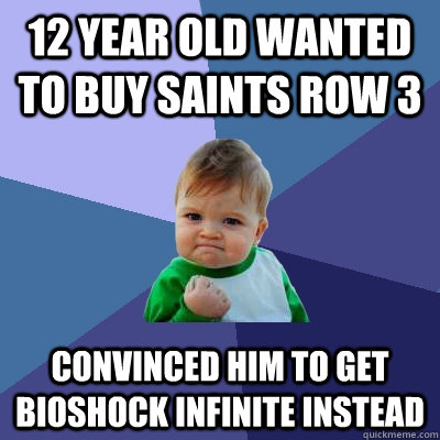 12 year old wanted to buy saints row 3 convinced him to get bioshock infinite instead - 12 year old wanted to buy saints row 3 convinced him to get bioshock infinite instead  Success Kid