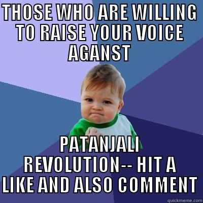 THOSE WHO ARE WILLING TO RAISE YOUR VOICE AGANST PATANJALI REVOLUTION-- HIT A LIKE AND ALSO COMMENT Success Kid