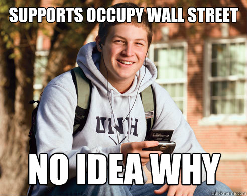 SUPPORTS OCCUPY WALL STREET NO IDEA WHY  College Freshman