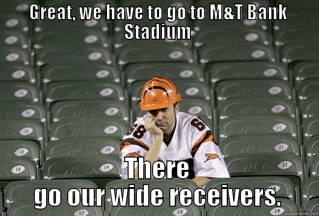 Grumpy Bengals fan - GREAT, WE HAVE TO GO TO M&T BANK STADIUM THERE GO OUR WIDE RECEIVERS. Misc