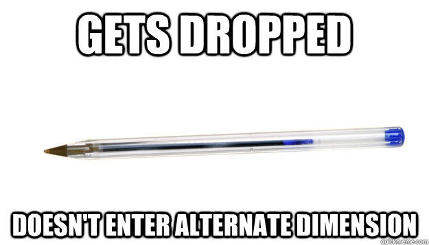 Gets dropped doesn't enter alternate dimension - Gets dropped doesn't enter alternate dimension  Good Guy Pen