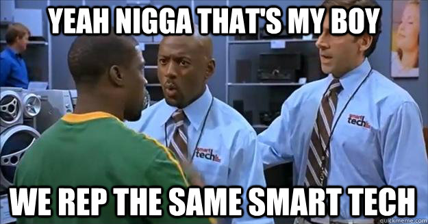 yeah nigga that's my boy we rep the same smart tech - yeah nigga that's my boy we rep the same smart tech  Smart Tech