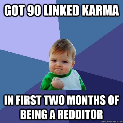 got 90 linked karma in first two months of being a redditor  Success Kid