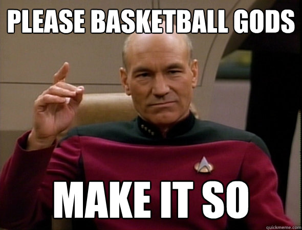 Please basketball gods make it so - Please basketball gods make it so  good captain picard