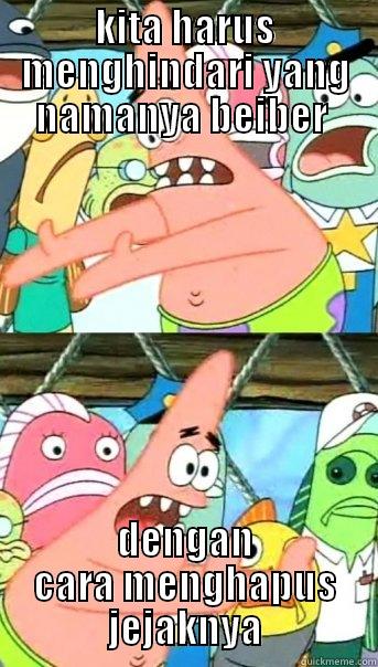 KITA HARUS MENGHINDARI YANG NAMANYA BEIBER  DENGAN CARA MENGHAPUS JEJAKNYA Push it somewhere else Patrick