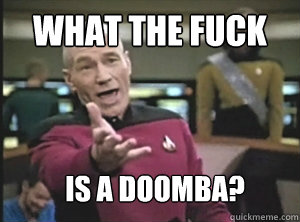 What the fuck is a doomba?  Annoyed Picard