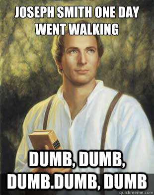 Joseph Smith one day went walking dumb, dumb, dumb.dumb, dumb - Joseph Smith one day went walking dumb, dumb, dumb.dumb, dumb  Joseph smith