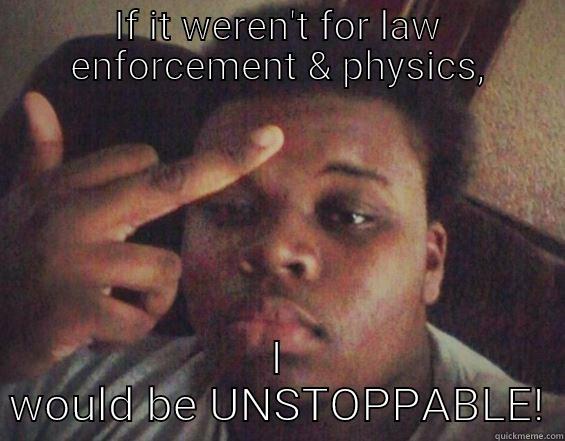 IF IT WEREN'T FOR LAW ENFORCEMENT & PHYSICS, I WOULD BE UNSTOPPABLE! Misc
