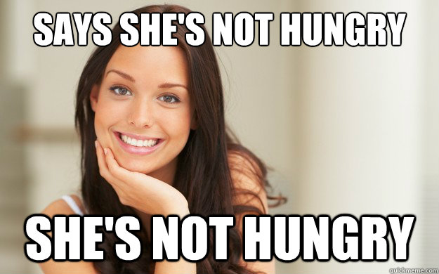 says she's not hungry she's not hungry  Good Girl Gina