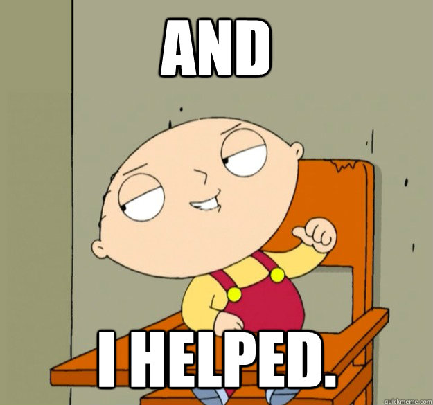 And I helped. - And I helped.  Helpful Stewie