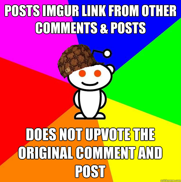 posts imgur link from other comments & posts does not upvote the original comment and post   Scumbag Redditor