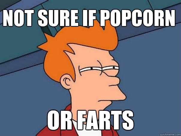 Not sure if popcorn Or farts  Futurama Fry