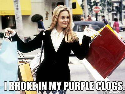   I broke in my purple clogs. -   I broke in my purple clogs.  Cher Horowitz Clueless