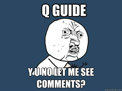 Q Guide y u no let me see comments?  Y U No