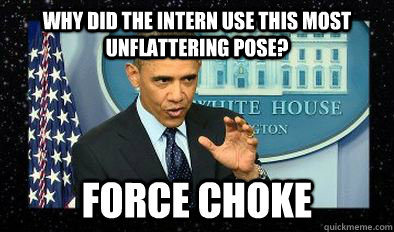 Why did the intern use this most unflattering pose? Force Choke - Why did the intern use this most unflattering pose? Force Choke  Darth Obama
