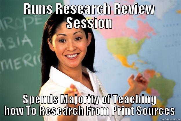 RUNS RESEARCH REVIEW SESSION SPENDS MAJORITY OF TEACHING HOW TO RESEARCH FROM PRINT SOURCES Unhelpful High School Teacher