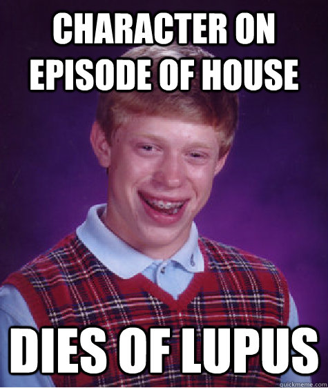 Character on episode of House Dies of Lupus - Character on episode of House Dies of Lupus  Bad Luck Brian