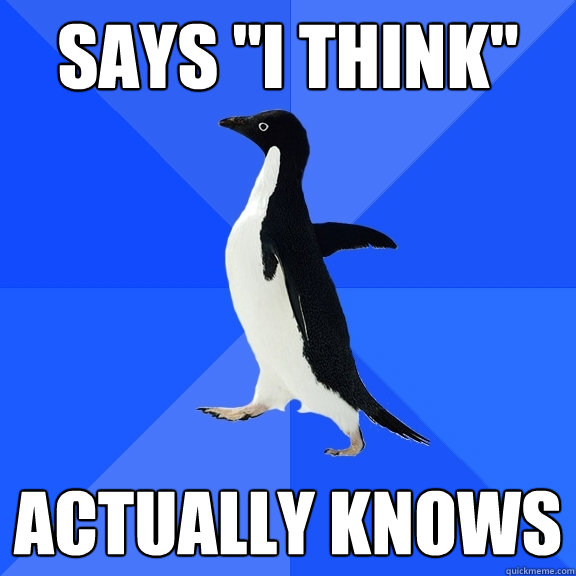 SAYS ''I THINK'' ACTUALLY KNOWS - SAYS ''I THINK'' ACTUALLY KNOWS  Socially Awkward Penguin