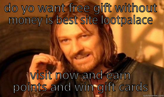 hello guy my is pranith and do you free gift cards without money the best site is loot place - DO YO WANT FREE GIFT WITHOUT MONEY IS BEST SITE LOOTPALACE VISIT NOW AND EARN POINTS AND WIN GIFT CARDS Boromir