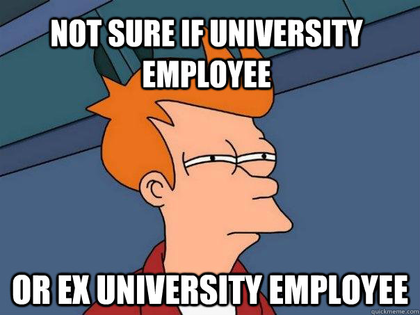 Not sure if university employee Or ex university employee  Futurama Fry