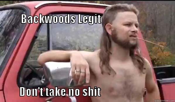                                                                          BACKWOODS LEGIT                                                         DON'T TAKE NO SHIT                                    Almost Politically Correct Redneck