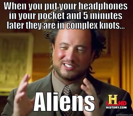WHEN YOU PUT YOUR HEADPHONES IN YOUR POCKET AND 5 MINUTES LATER THEY ARE IN COMPLEX KNOTS… ALIENS Ancient Aliens