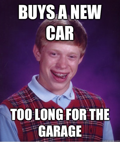 Buys a new car Too long for the garage  Bad Luck Brian