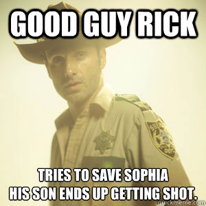 Good Guy Rick Tries to save Sophia
His son ends up getting shot. - Good Guy Rick Tries to save Sophia
His son ends up getting shot.  Rick Grimes